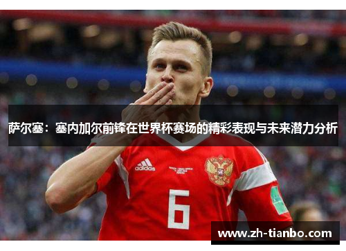 萨尔塞：塞内加尔前锋在世界杯赛场的精彩表现与未来潜力分析