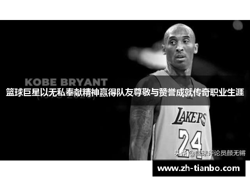 篮球巨星以无私奉献精神赢得队友尊敬与赞誉成就传奇职业生涯