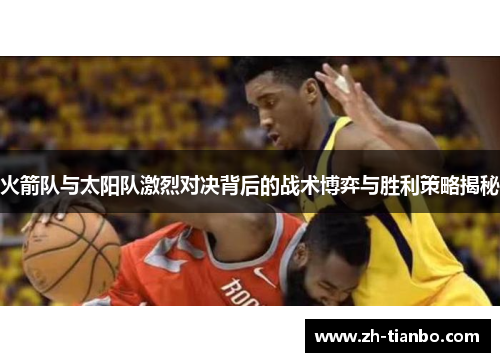 火箭队与太阳队激烈对决背后的战术博弈与胜利策略揭秘