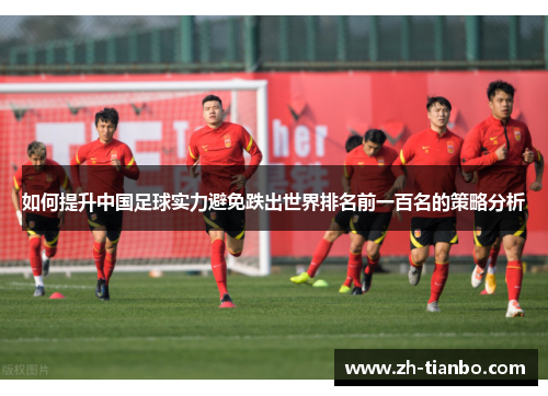 如何提升中国足球实力避免跌出世界排名前一百名的策略分析