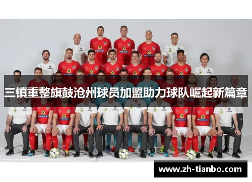 三镇重整旗鼓沧州球员加盟助力球队崛起新篇章