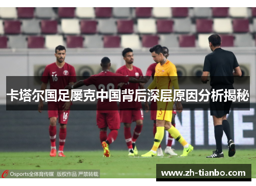 卡塔尔国足屡克中国背后深层原因分析揭秘 卡塔尔国足屡克中国背后深层原因分析揭秘