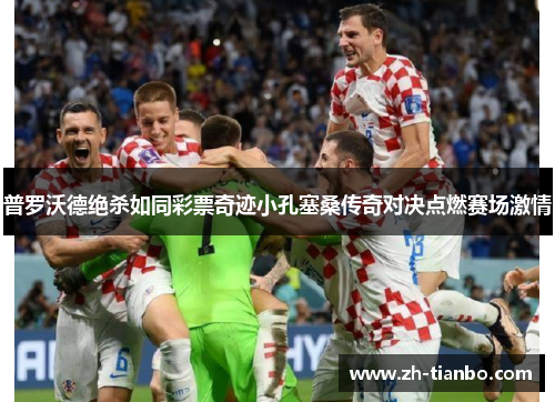 普罗沃德绝杀如同彩票奇迹小孔塞桑传奇对决点燃赛场激情